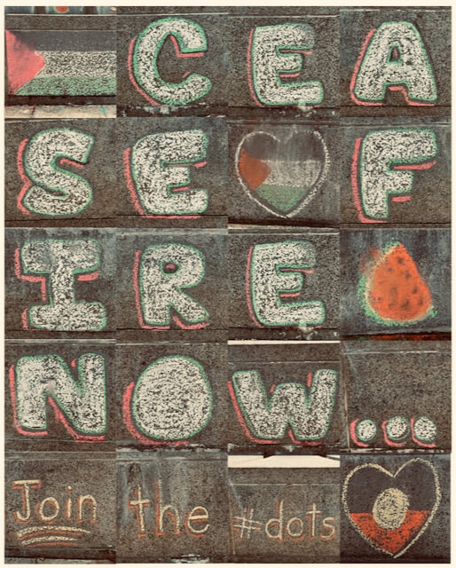 chalk poster with Palestinian and Australian First Nations flags in heart shapes, watermelon, the letters for 'ceasefire' and the phrase 'join the dots...'